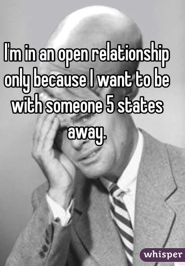 I'm in an open relationship only because I want to be with someone 5 states away.