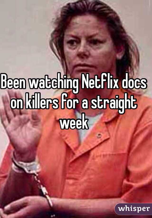 Been watching Netflix docs on killers for a straight week
