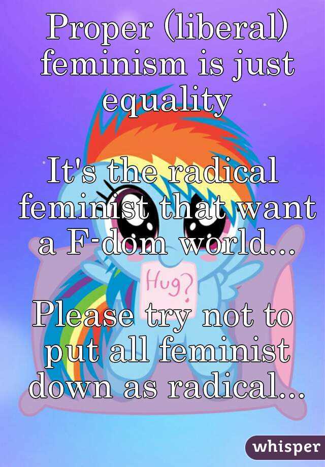  Proper (liberal) feminism is just equality

It's the radical feminist that want a F-dom world...

Please try not to put all feminist down as radical...