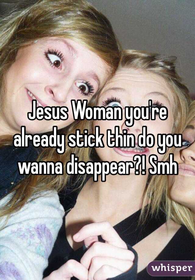 Jesus Woman you&#39;re already stick thin do you wanna disappear? - 050fb977138bd76893676c0c04edbce98ea76e-wm