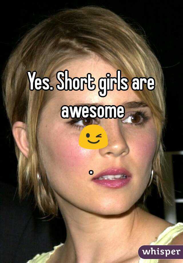 Yes. Short girls are awesome 😉.