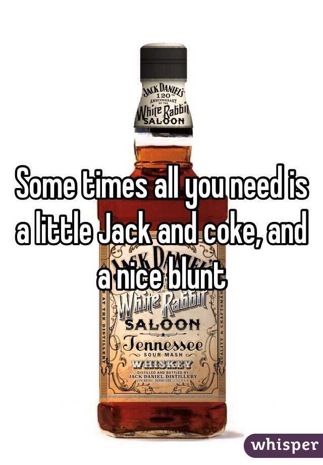 Some times all you need is a little Jack and coke, and a nice blunt