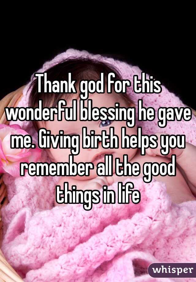 Thank God For This Wonderful Blessing He Gave Me. Giving Birth Helps You  Remember All The