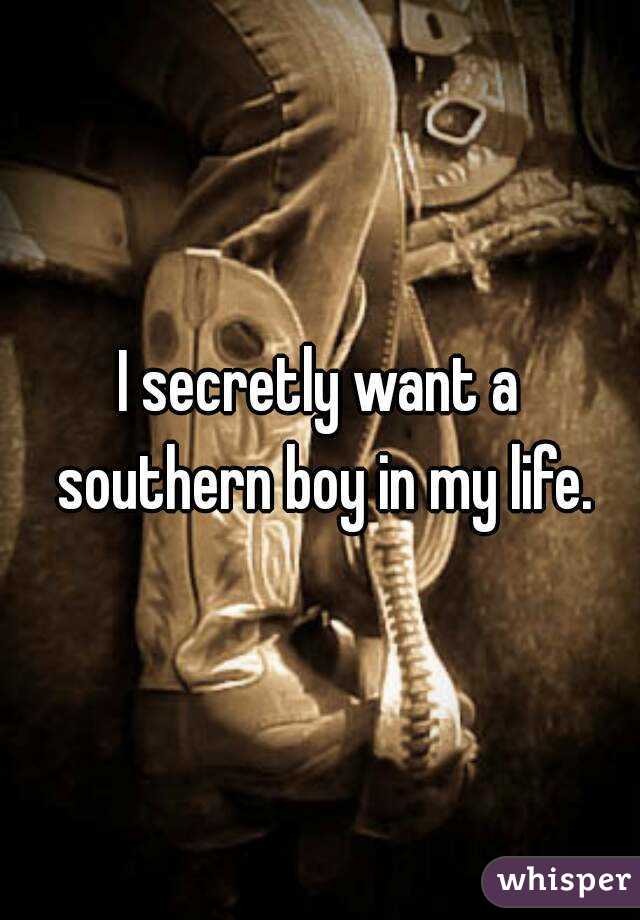 I secretly want a southern boy in my life.