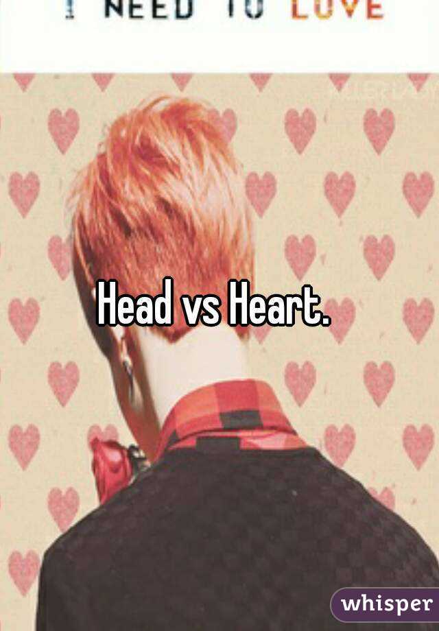 Head vs Heart. 