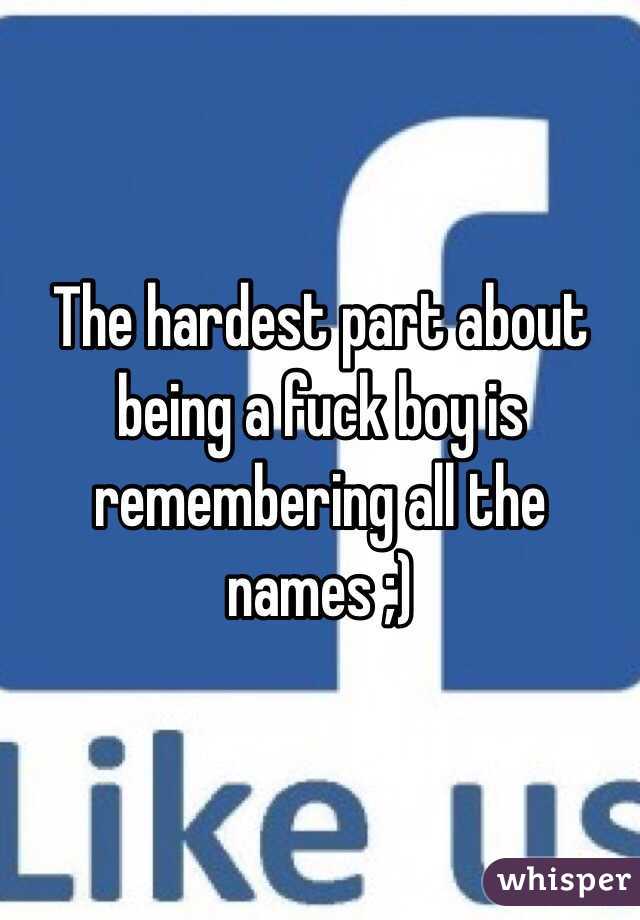 The hardest part about being a fuck boy is remembering all the names ;)