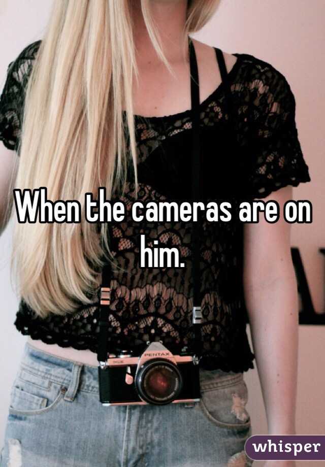 When the cameras are on him.