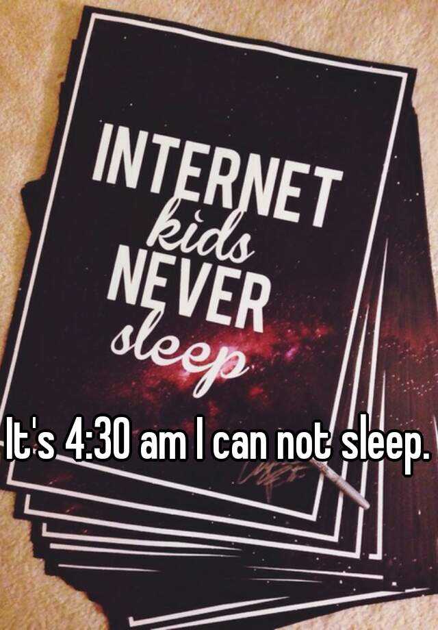 it-s-4-30-am-i-can-not-sleep