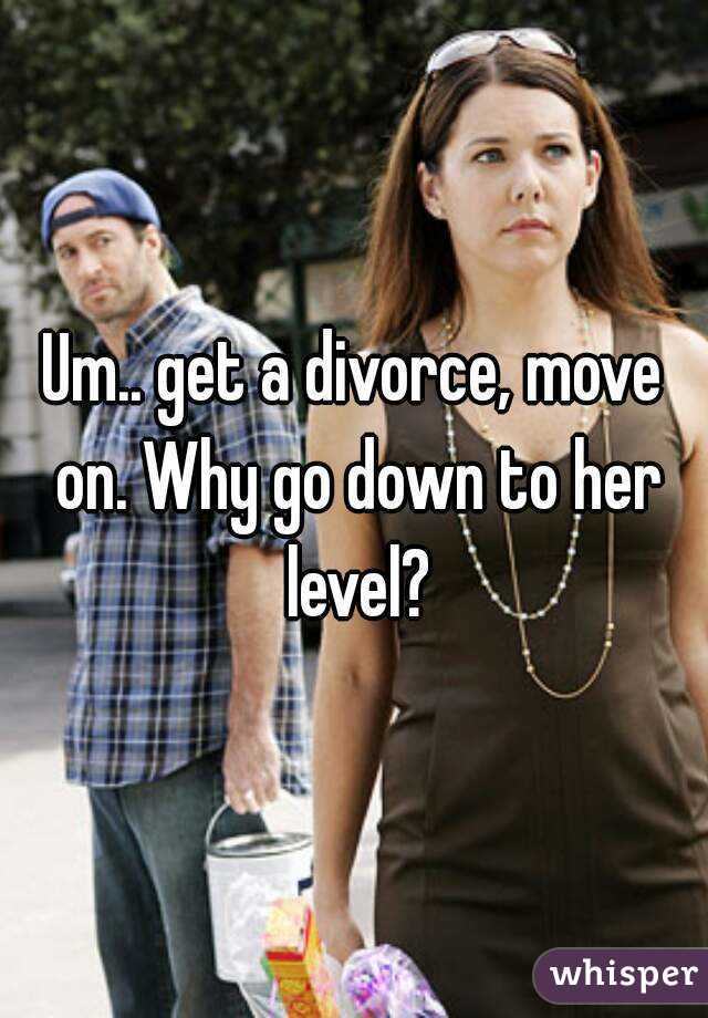 Um.. get a divorce, move on. Why go down to her level?