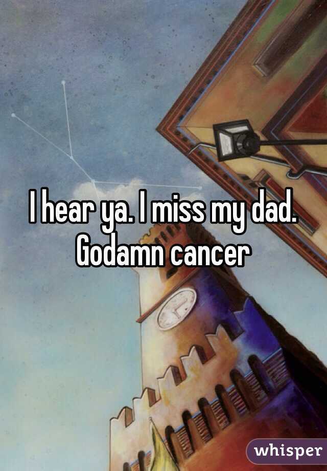 I hear ya. I miss my dad. Godamn cancer
