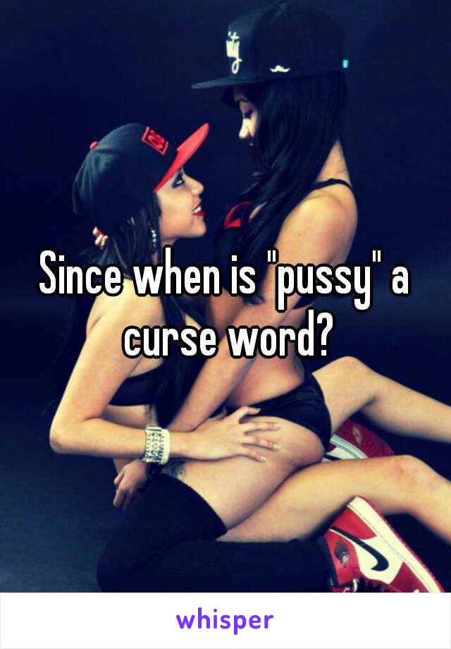 Since when is "pussy" a curse word?