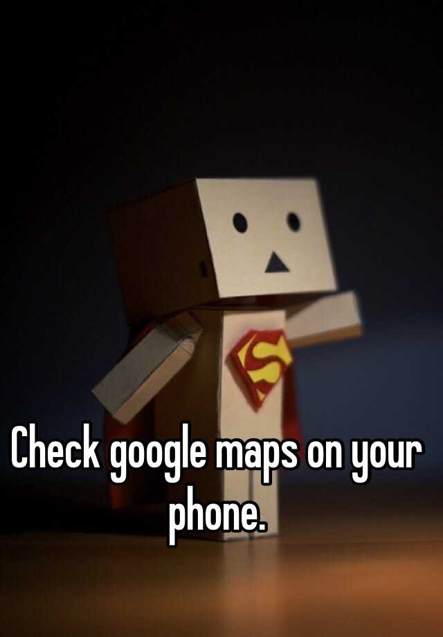 check-google-maps-on-your-phone