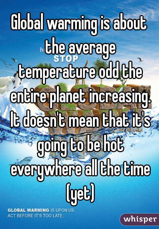 Global warming is about the average temperature odd the entire planet increasing. It doesn't mean that it's going to be hot everywhere all the time (yet)