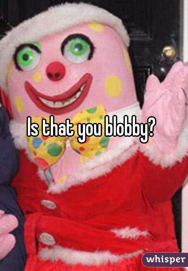 Is that you blobby? 