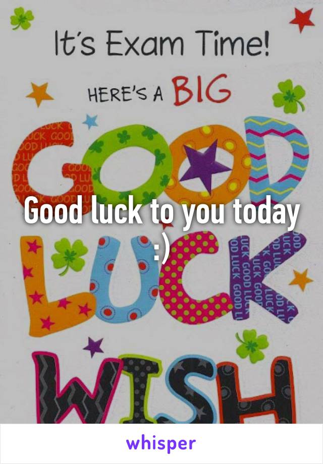 Good luck to you today :)