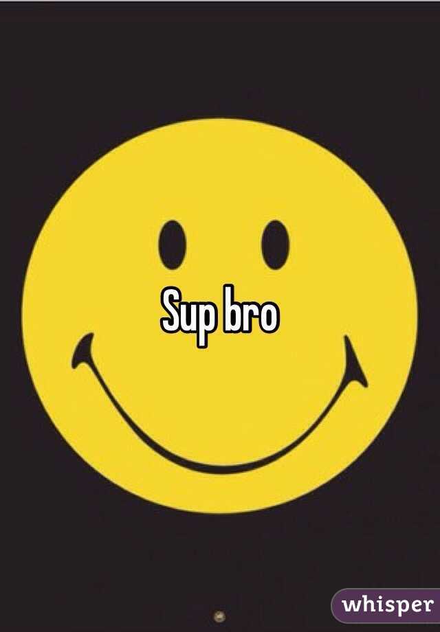 Sup bro