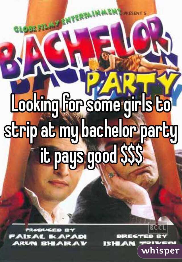 Looking for some girls to strip at my bachelor party it pays good $$$