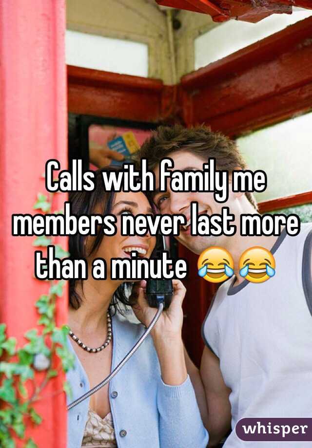 Calls with family me members never last more than a minute 😂😂