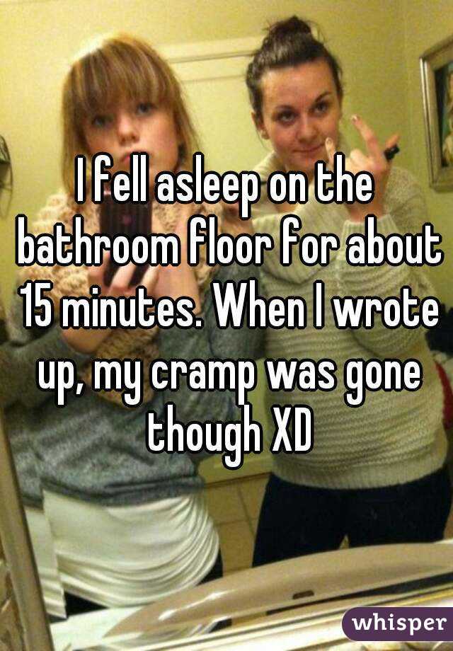 I fell asleep on the bathroom floor for about 15 minutes. When I wrote up, my cramp was gone though XD
