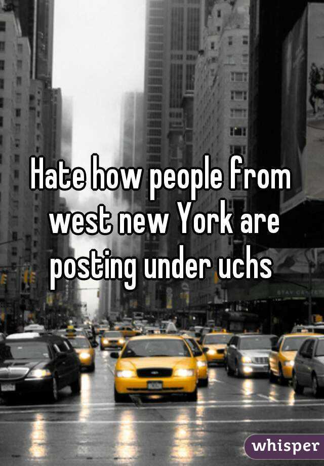 Hate how people from west new York are posting under uchs 
