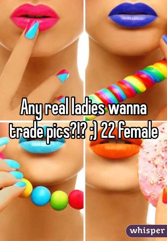 Any real ladies wanna trade pics?!? ;) 22 female