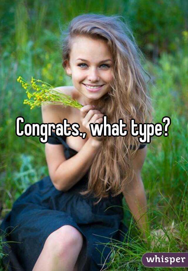 Congrats., what type?