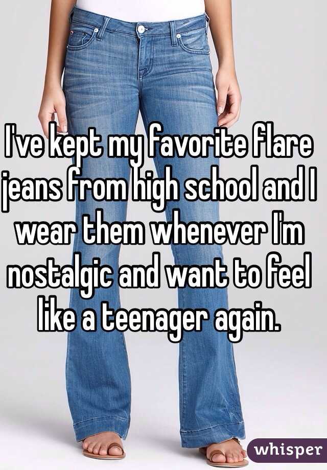I've kept my favorite flare jeans from high school and I wear them whenever I'm nostalgic and want to feel like a teenager again.
