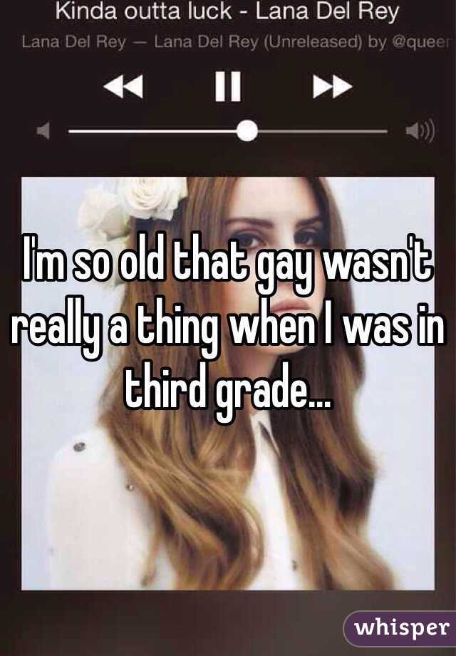 I'm so old that gay wasn't really a thing when I was in third grade... 