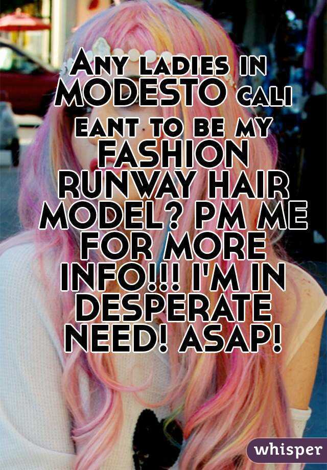 Any ladies in MODESTO cali eant to be my FASHION RUNWAY HAIR MODEL? PM ME FOR MORE INFO!!! I'M IN DESPERATE NEED! ASAP!