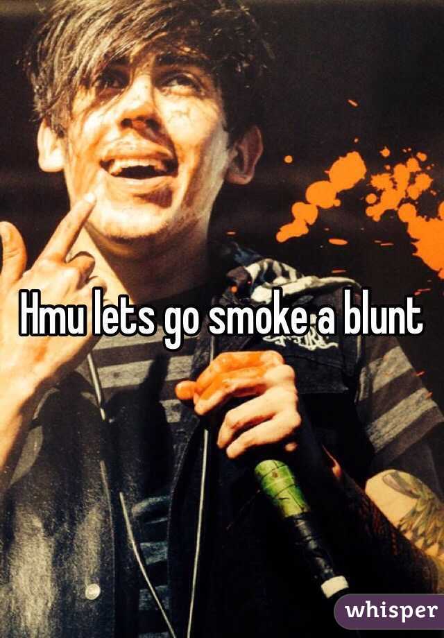 Hmu lets go smoke a blunt 