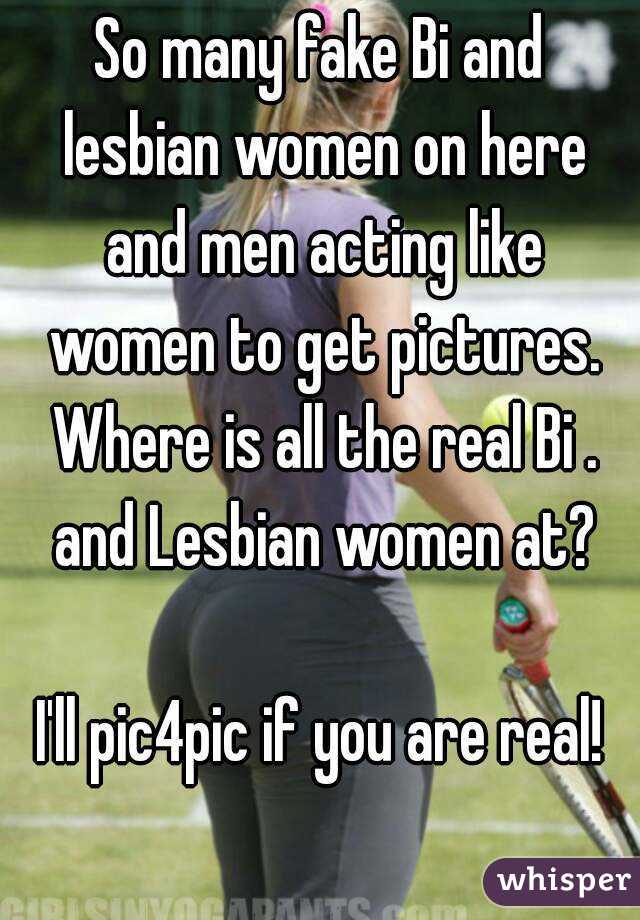 So many fake Bi and lesbian women on here and men acting like women to get pictures. Where is all the real Bi . and Lesbian women at?

I'll pic4pic if you are real!