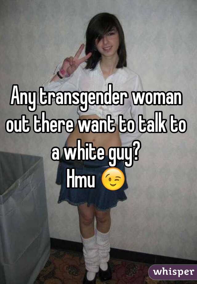Any transgender woman out there want to talk to a white guy?
Hmu 😉