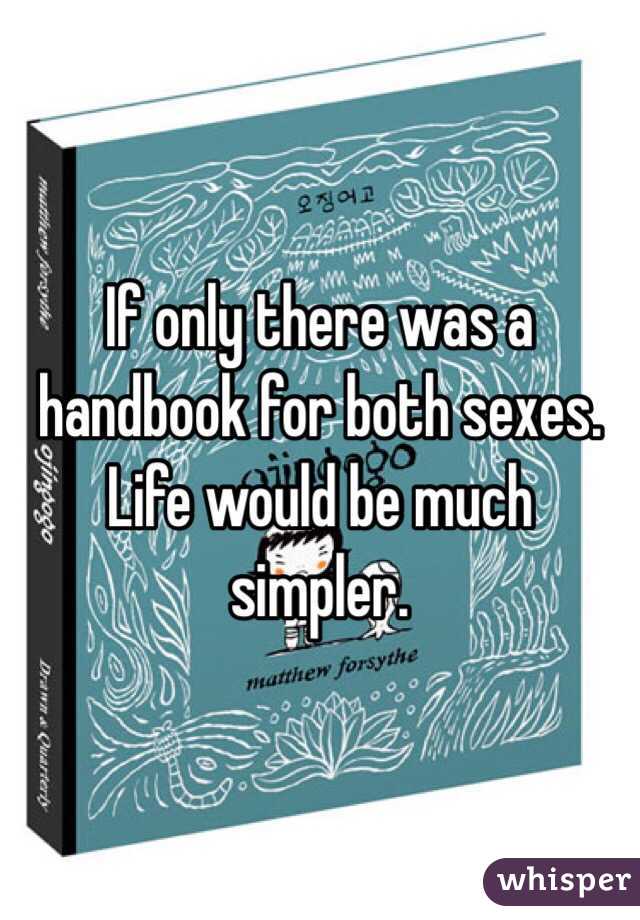If only there was a handbook for both sexes. Life would be much simpler. 