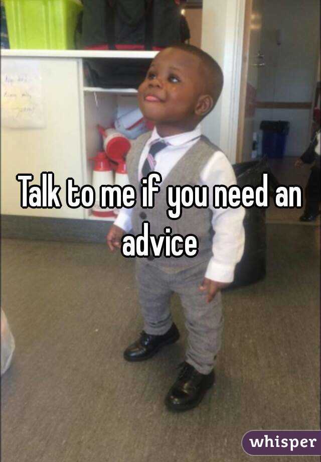 Talk to me if you need an advice 