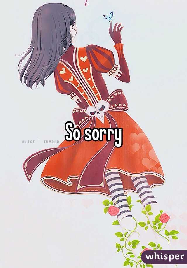 So sorry