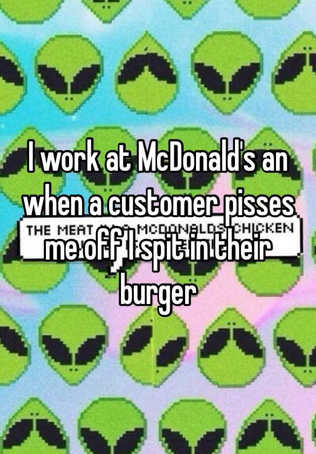 i-work-at-mcdonald-s-an-when-a-customer-pisses-me-off-i-spit-in-their