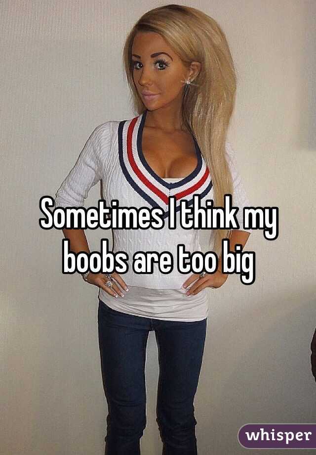 Sometimes I think my boobs are too big