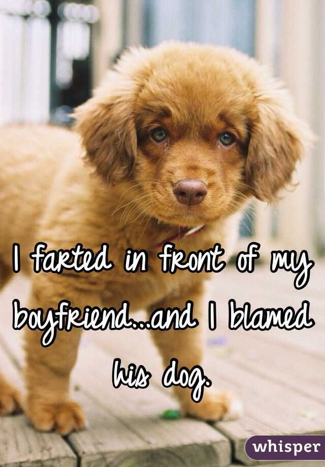 I farted in front of my boyfriend...and I blamed his dog.