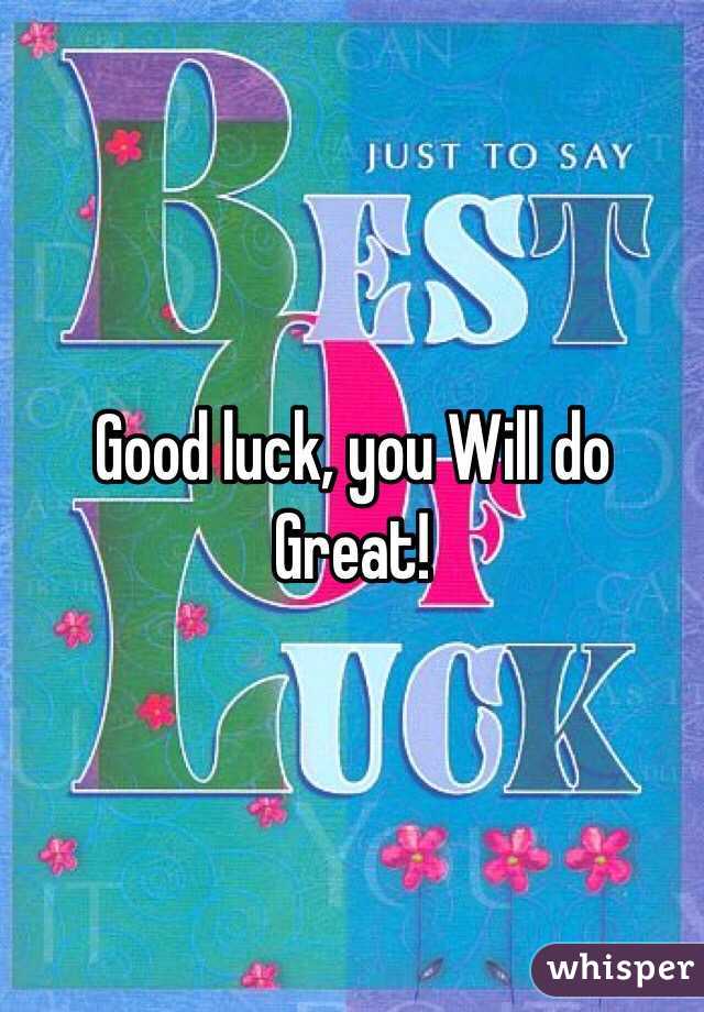 Good luck, you Will do Great!