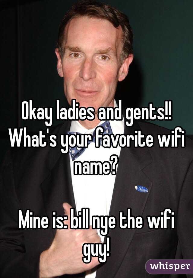 Okay ladies and gents!! What's your favorite wifi name?

Mine is: bill nye the wifi guy!