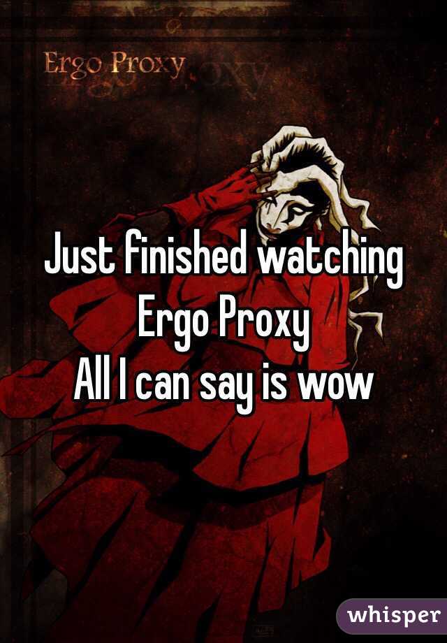 Just finished watching 
Ergo Proxy
All I can say is wow