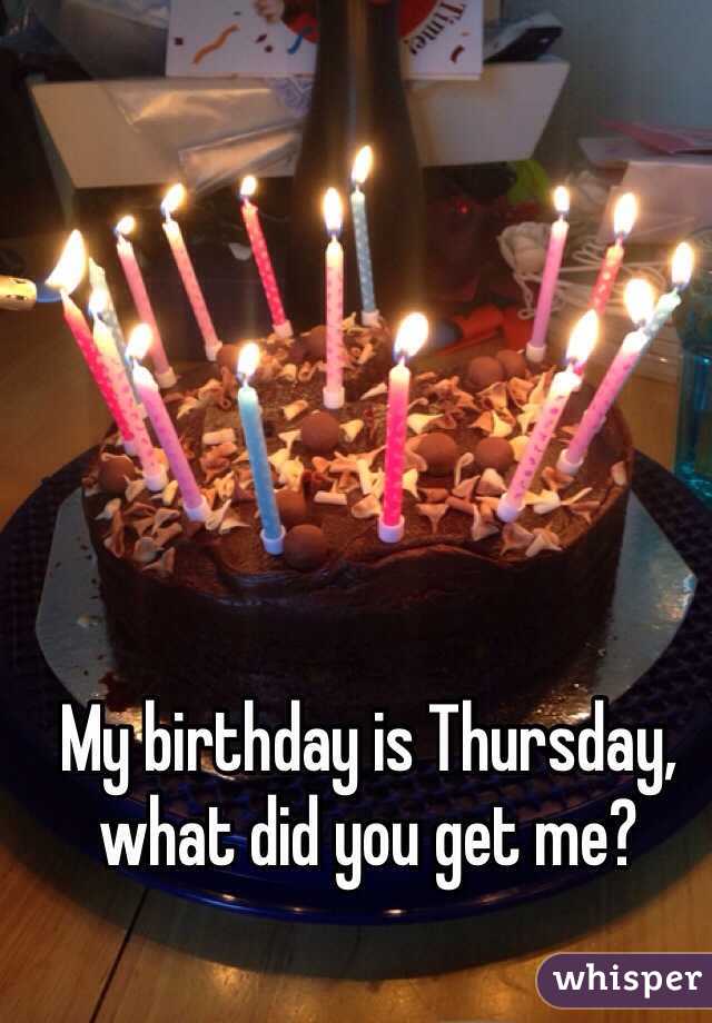 My birthday is Thursday, what did you get me?