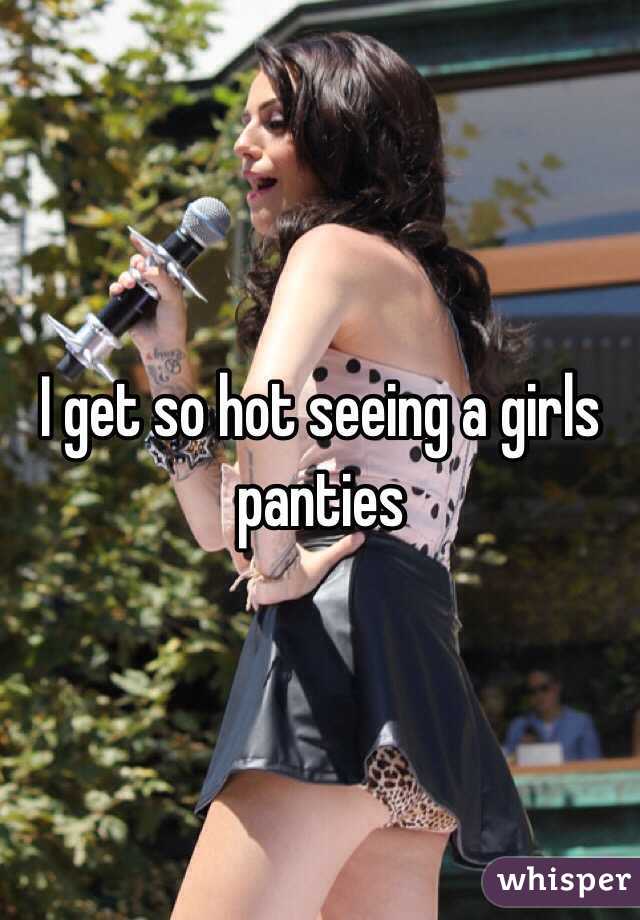 I get so hot seeing a girls panties 