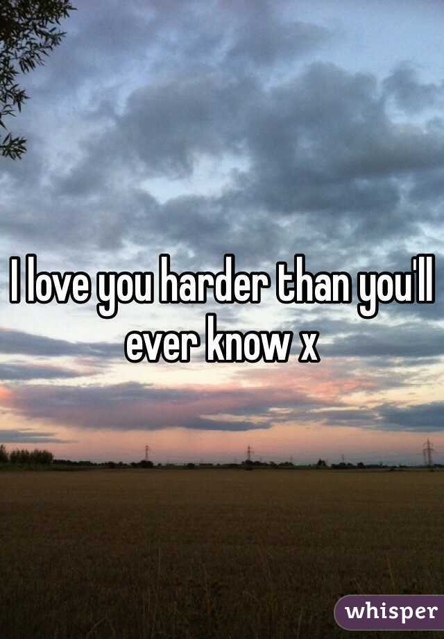 I love you harder than you'll ever know x