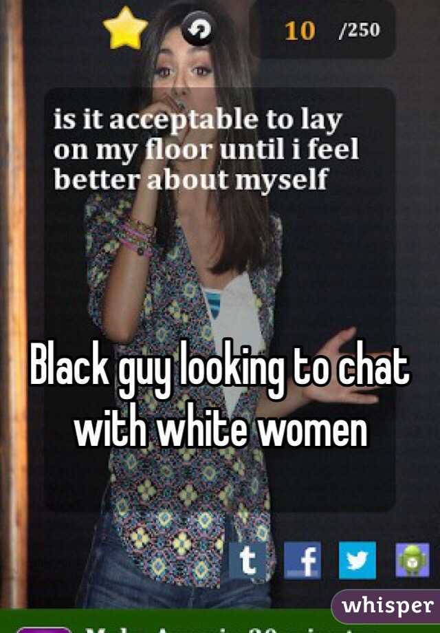 Black guy looking to chat with white women 