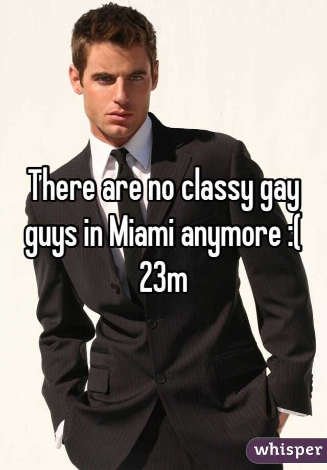 There are no classy gay guys in Miami anymore :(
23m
