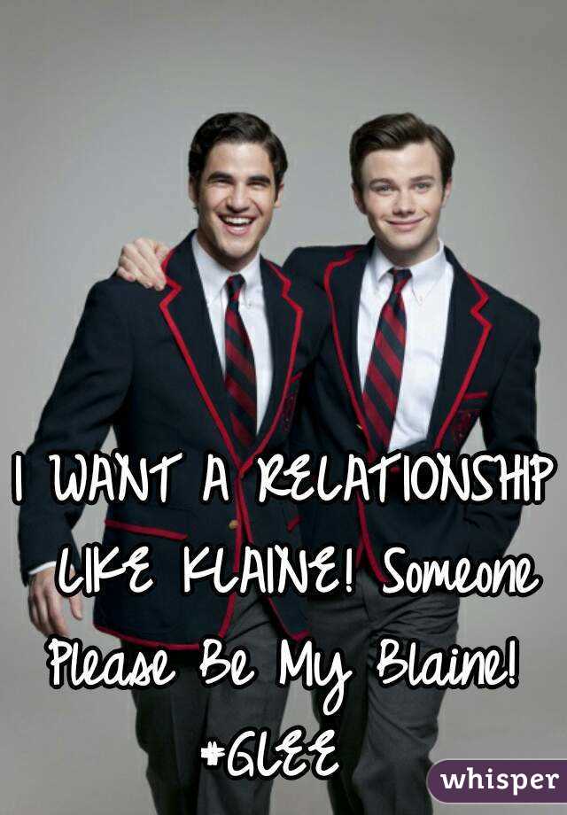 I WANT A RELATIONSHIP LIKE KLAINE! Someone Please Be My Blaine! 
#GLEE 