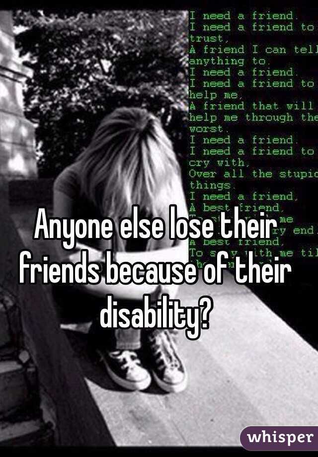 Anyone else lose their friends because of their disability?

