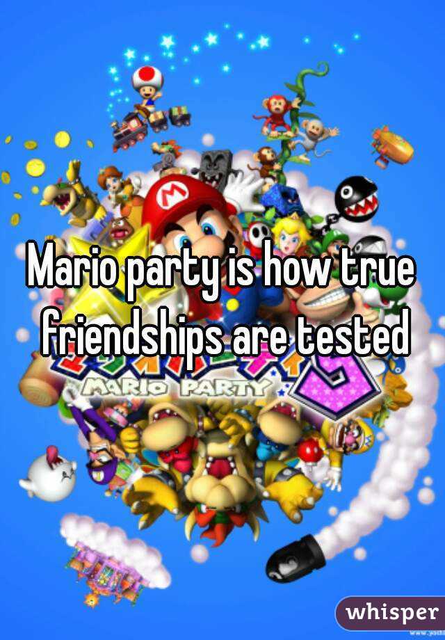 Mario party is how true friendships are tested