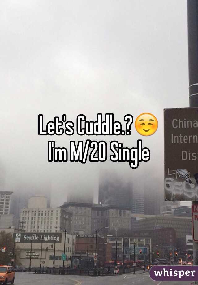 Let's Cuddle.?☺️
I'm M/20 Single